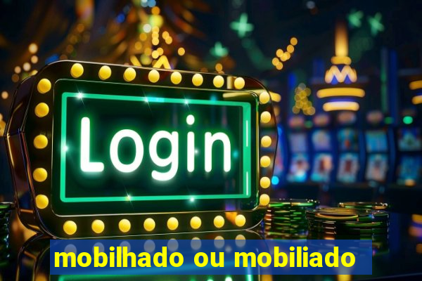 mobilhado ou mobiliado